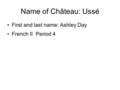 Name of Château: Ussé First and last name: Ashley Day French II Period 4.