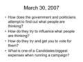 March 30, 2007 How does the government and politicians attempt to find out what people are thinking? How do they try to influence what people are thinking?