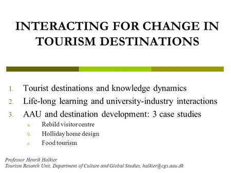 INTERACTING FOR CHANGE IN TOURISM DESTINATIONS 1. Tourist destinations and knowledge dynamics 2. Life-long learning and university-industry interactions.