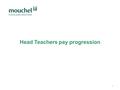 1 Head Teachers pay progression. 2 Changes to Headteacher’s pay Pay awards are generally effective from 1 September each year. The pay award must be based.