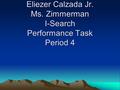 Eliezer Calzada Jr. Ms. Zimmerman I-Search Performance Task Period 4.