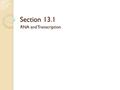 Section 13.1 RNA and Transcription. I. Structure of RNA 1. RNA: (Ribonucleic Acid) will carry genetic info from DNA in nucleus to the cytosol a)Helps.