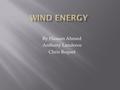 By Hasaan Ahmed Anthony Landeros Chris Boquet. The most common wind electricity-generating method is using wind turbines. The wind turns large turbine.