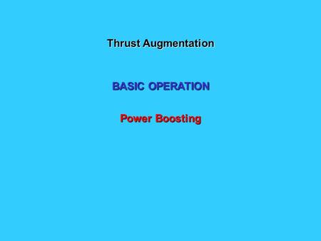 Thrust Augmentation BASIC OPERATION Power Boosting.