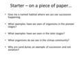 Starter – on a piece of paper… Give me a named habitat where we can see succession happening. What examples have we seen of organisms in the pioneer stages?