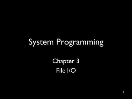 1 System Programming Chapter 3 File I/O. 2 Announcement The first exercise is due today. We will NOT accept late assignment this time. –Submission site.