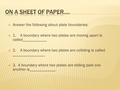  Answer the following about plate boundaries:  1.A boundary where two plates are moving apart is called____________  2.A boundary where two plates are.