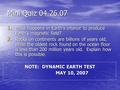 Mini Quiz 04.26.07 1. What happens in Earth’s interior to produce Earth’s magnetic field? 2. Rocks on continents are billions of years old, while the oldest.