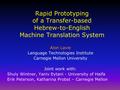 Rapid Prototyping of a Transfer-based Hebrew-to-English Machine Translation System Alon Lavie Language Technologies Institute Carnegie Mellon University.