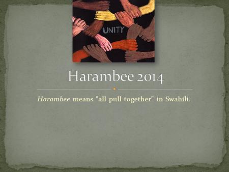 Harambee means all pull together in Swahili.. Let us take care of the children for they have a long way to go. Let us take care of the elders, for they.