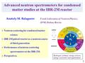 1 Advanced neutron spectrometers for condensed matter studies at the IBR-2M reactor Anatoly M. Balagurov Frank Laboratory of Neutron Physics, JINR, Dubna,