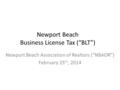 Newport Beach Business License Tax (“BLT”) Newport Beach Association of Realtors (“NBAOR”) February 25 th, 2014.