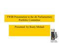 TWIB Presentation to the dti Parliamentary Portfolio Committee Presented: by Rusty Mtshali.