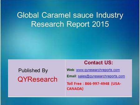 Global Caramel sauce Industry Research Report 2015 Published By QYResearch Contact US: Web: