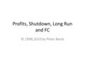 Profits, Shutdown, Long Run and FC © 1998,2010 by Peter Berck.