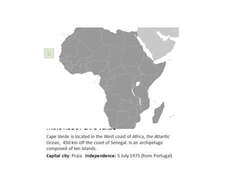 FACTS ABOUT CAPE VERDE Cape Verde is located in the West coast of Africa, the Atlantic Ocean, 450 km off the coast of Senegal. Is an archipelago composed.