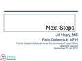 Next Steps Jill Healy, MS Ruth Gubernick, MPH Florida Pediatric Medical Home Demonstration Project (C4K) Learning Session September 23-24, 2011.