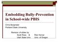 Embedding Bully-Prevention in School-wide PBIS Chris Borgmeier Portland State University Revision of slides by: Scott Ross & Rob Horner Utah State Univ.Univ.