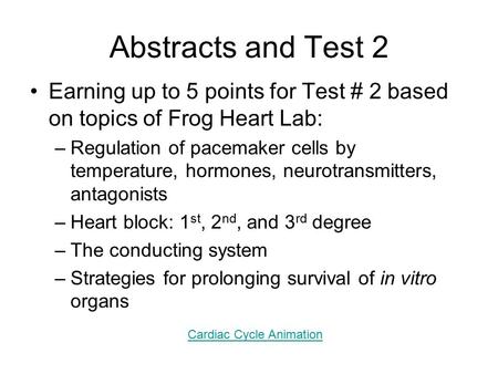 Abstracts and Test 2 Earning up to 5 points for Test # 2 based on topics of Frog Heart Lab: –Regulation of pacemaker cells by temperature, hormones, neurotransmitters,