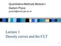 1 Lecture 1 Density curves and the CLT Quantitative Methods Module I Gwilym Pryce