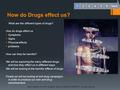 How do Drugs effect us? What are the different types of drugs? How do drugs affect us  Symptoms  Signs  Physical effects  problems How can they be.