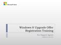 Windows 8 Upgrade Offer Registration Training For Support Agents Updated 24 July 2012.