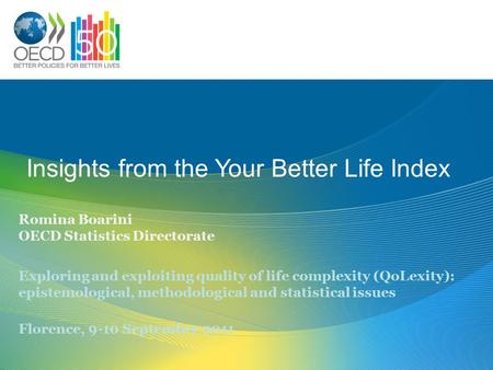 Insights from the Your Better Life Index Romina Boarini OECD Statistics Directorate Exploring and exploiting quality of life complexity (QoLexity): epistemological,