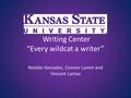 Writing Center “Every wildcat a writer” Natalie Gonzales, Connor Lamm and Vincent Lamas.