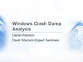 Windows Crash Dump Analysis Daniel Pearson David Solomon Expert Seminars.