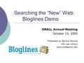 Searching the “New” Web: Bloglines Demo ORALL Annual Meeting October 13, 2005 Presented by Bonnie Shucha UW Law Library