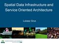 Lukasz Grus Spatial Data Infrastructure and Service Oriented Architecture.