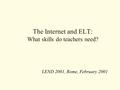 The Internet and ELT: What skills do teachers need? LEND 2001, Rome, February 2001.