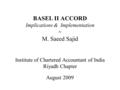 Basel-II Implementation & Implication BASEL II ACCORD Implications & Implementation by M. Saeed Sajid Institute of Chartered Accountant of India Riyadh.