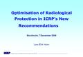 INTERNATIONAL COMMISSION ON RADIOLOGICAL PROTECTION —————————————————————————————————— Optimisation of Radiological Protection in ICRP’s New Recommendations.