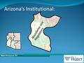 Water Resources 101 Arizona’s Institutional : Boundaries and Regulations.