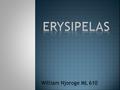 ERYSIPELAS William Njoroge ML 610.