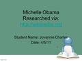 Michelle Obama Researched via:   Student Name: Jovannie Charles Date: 4/5/11.