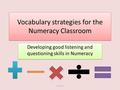 A.Lancia Vocabulary strategies for the Numeracy Classroom Developing good listening and questioning skills in Numeracy.