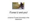 ITunes U and you! a look at iTunes University in the classroom.