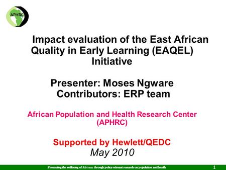 Promoting the wellbeing of Africans through policy-relevant research on population and health 1 Impact evaluation of the East African Quality in Early.