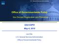 U.S. General Services Administration Office of Governmentwide Policy GSA EXPO May 4, 2010 Lee Ellis U.S. General Services Administration Office of Governmentwide.