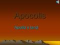 Apocolis Apollo’s land Facts Direct democracy is the form of government. All rich have slaves but the poor are slaves but they can live free at night.