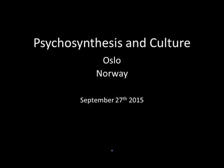 Psychosynthesis and Culture Oslo Norway September 27 th 2015.