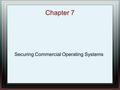 Chapter 7 Securing Commercial Operating Systems. Chapter Overview Retrofitting Security into a Commercial OS History of Retrofitting Commercial OS's Commercial.