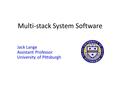 Multi-stack System Software Jack Lange Assistant Professor University of Pittsburgh.