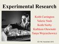 Experimental Research Keith Carrington Valerie Nash Keith Nerby Kathleen Olewinski Tanya Wojciechowicz ED 740, November 2010.