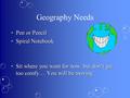 Geography Needs Pen or PencilPen or Pencil Spiral NotebookSpiral Notebook Sit where you want for now, but don’t get too comfy… You will be movingSit where.