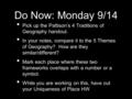 Do Now: Monday 9/14 Pick up the Pattison’s 4 Traditions of Geography handout. In your notes, compare it to the 5 Themes of Geography? How are they similar/different?