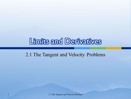 2.1 The Tangent and Velocity Problems 1.  The word tangent is derived from the Latin word tangens, which means “touching.”  Thus a tangent to a curve.