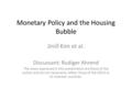 Monetary Policy and the Housing Bubble Jinill Kim et al. Discussant: Rudiger Ahrend The views expressed in this presentation are those of the author and.